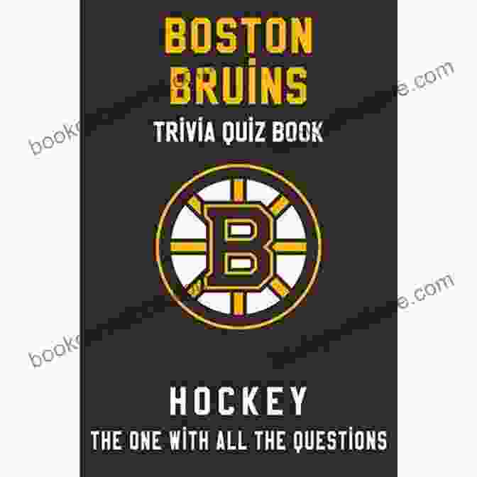 Boston Bruins Trivia Quiz The Ultimate Boston Bruins Trivia Book: A Collection Of Amazing Trivia Quizzes And Fun Facts For Die Hard Bruins Fans