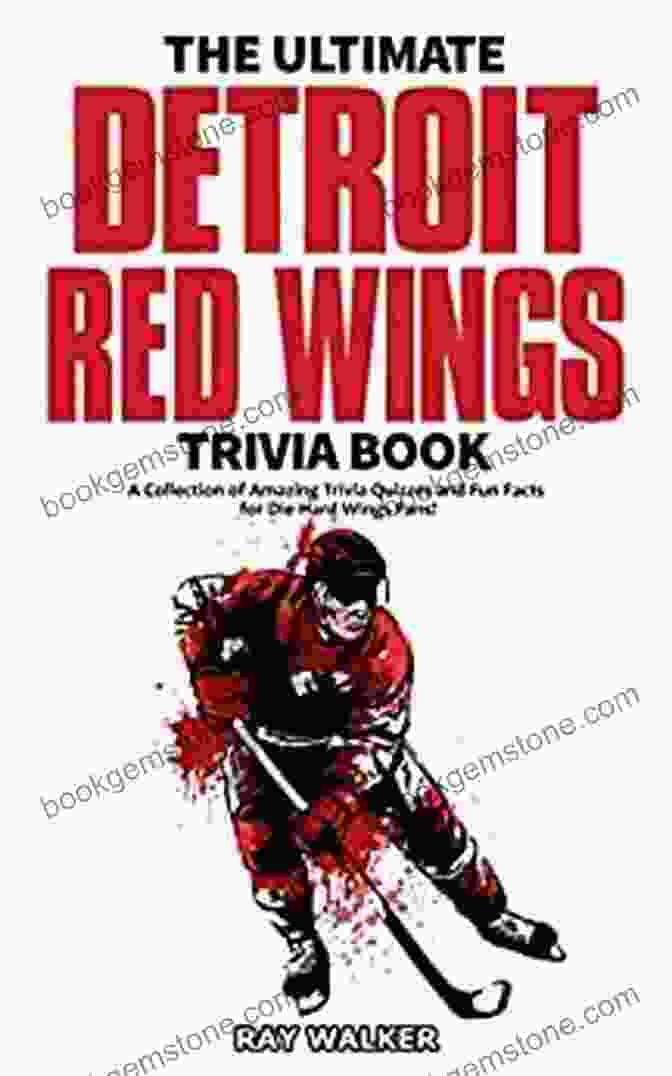 The Ultimate Detroit Red Wings Trivia Book The Ultimate Detroit Red Wings Trivia Book: A Collection Of Amazing Trivia Quizzes And Fun Facts For Die Hard Wings Fans