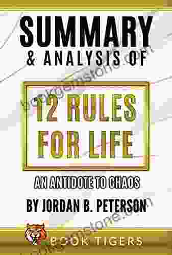 Summary And Analysis Of 12 Rules For Life: An Antidote To Chaos By Jordan B Peterson (Book Tigers Self Help And Success Summaries)
