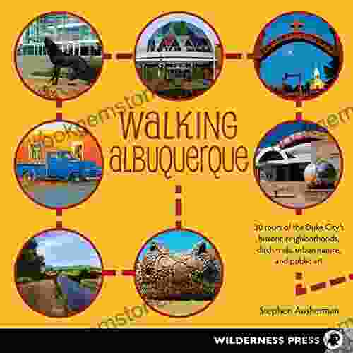Walking Albuquerque: 30 Tours Of The Duke City S Historic Neighborhoods Ditch Trails Urban Nature And Public Art