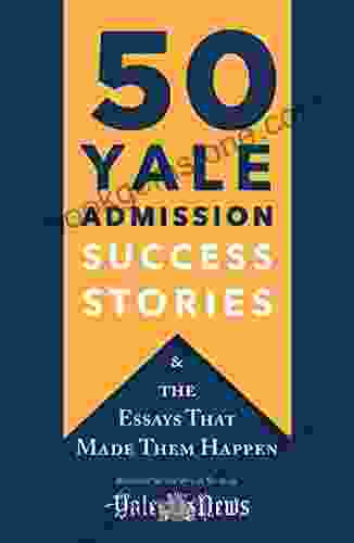 50 Yale Admission Success Stories: And The Essays That Made Them Happen