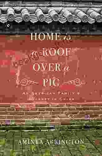 Home Is A Roof Over A Pig: An American Family S Journey In China