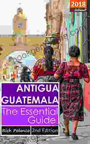 Antigua Guatemala: The Essential Guide: 2024 Edition