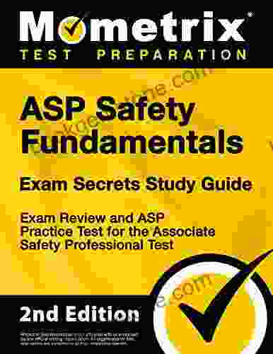 ASP Safety Fundamentals Exam Secrets Study Guide Exam Review And ASP Practice Test For The Associate Safety Professional Test: 2nd Edition
