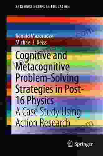 Cognitive And Metacognitive Problem Solving Strategies In Post 16 Physics: A Case Study Using Action Research (Springerbriefs In Education)