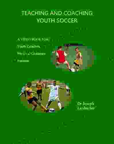 Teaching And Coaching Youth Soccer: A For Youth Coaches Physical Educators And Parents