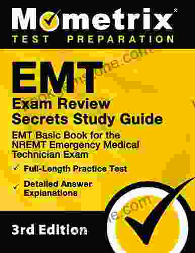 EMT Exam Review Secrets Study Guide EMT Basic For The NREMT Emergency Medical Technician Exam Full Length Practice Test Detailed Answer Explanations: 3rd Edition Prep