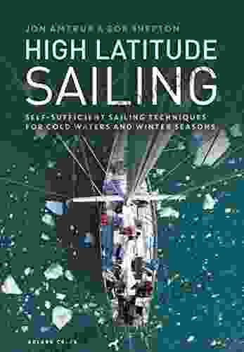 High Latitude Sailing: Self Sufficient Sailing Techniques For Cold Waters And Winter Seasons