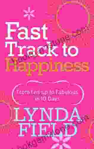 Fast Track To Happiness: From Fed Up To Fabulous In Ten Days