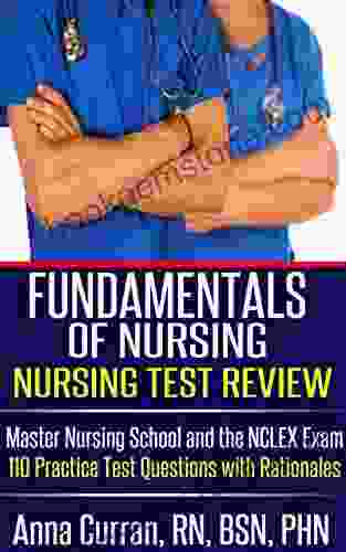 Fundamentals Of Nursing Nursing Test Review: Master Nursing School And The NCLEX Exam 110 Practice Test Questions With Rationales (Nursing Tests 3)