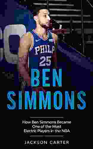Ben Simmons: How Ben Simmons Became One Of The Most Electric Players In The NBA (The NBA S Most Explosive Players)