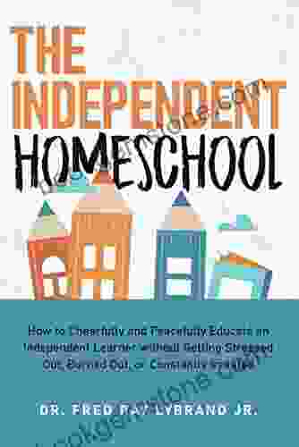 The Independent Homeschool: How To Cheerfully And Peacefully Educate An Independent Learner Without Getting Stressed Out Burned Out Or Constantly Irritated