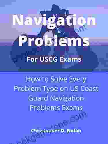Navigation Problems For USCG Exams: How To Solve Every Problem Type On Exams From 200 To Unlimited Tonnage (Near Coastal And Oceans)
