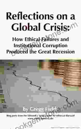 Reflections On A Global Crisis: How Ethical Failures And Institutional Corruption Produced The Great Recession (Edmond J Safra Research Lab Investigative Journalism Monograph 1)