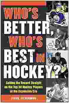 Who S Better Who S Best In Hockey?: Setting The Record Straight On The Top 50 Hockey Players Of The Expansion Era