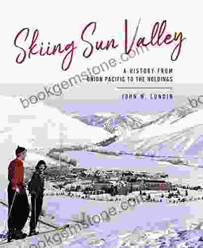 Skiing Sun Valley: A History From Union Pacific To The Holdings (Sports)