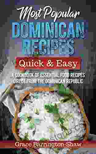 Most Popular Dominican Recipes Quick Easy: A Cookbook Of Essential Food Recipes Direct From The Dominican Republic