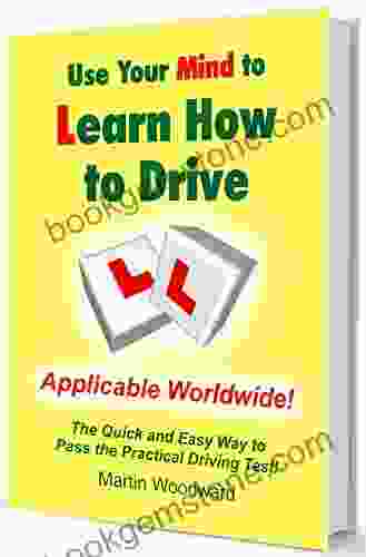 Use Your Mind To Learn How To Drive: The Quick And Easy Way To Pass The Practical Driving Test Applicable Worldwide