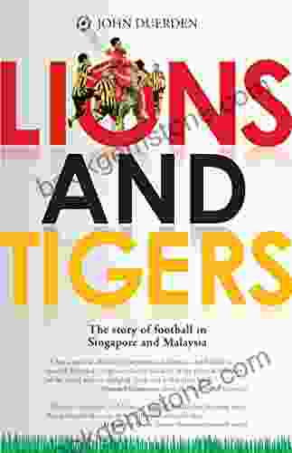 Lions And Tigers: The Story Of Football In Singapore And Malaysia