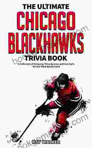 The Ultimate Chicago Blackhawks Trivia Book: A Collection Of Amazing Trivia Quizzes And Fun Facts For Die Hard Hawks Fans