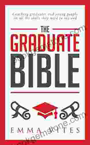 The Graduate Bible: A Coaching Guide For Students And Graduates On How To Stand Out In Today S Competitive Job Market