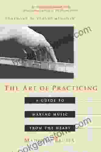 The Art Of Practicing: A Guide To Making Music From The Heart