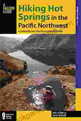 Hiking Hot Springs In The Pacific Northwest: A Guide To The Area S Best Backcountry Hot Springs (Regional Hiking Series)