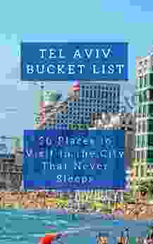 Tel Aviv Bucket List: 30 Places To Visit In The City That Never Sleeps