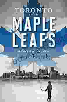 Toronto And The Maple Leafs: A City And Its Team