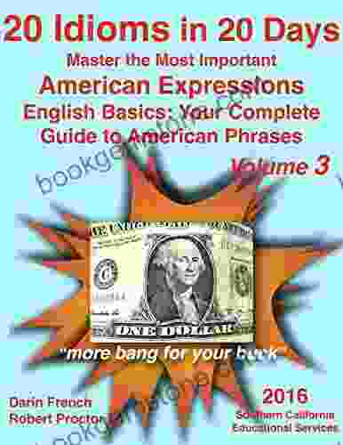 20 Idioms In 20 Days: Master The Most Important American Expressions: English Basics: Your Complete Guide To American Phrases # 3: Real American Idioms Your Complete Guide To American Idioms)