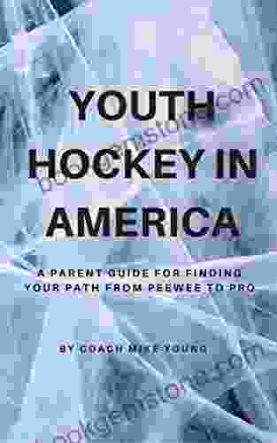Youth Hockey In America: A Parent Guide For Finding Your Path From Peewee To Pro
